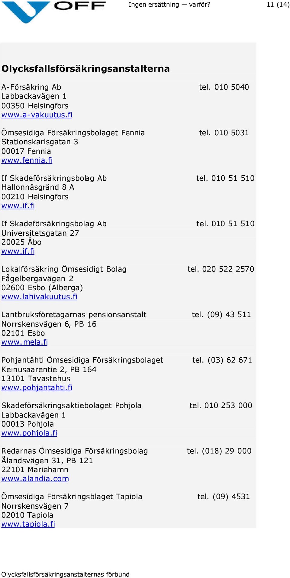 if.fi Lokalförsäkring Ömsesidigt Bolag tel. 020 522 2570 Fågelbergavägen 2 02600 Esbo (Alberga) www.lahivakuutus.fi Lantbruksföretagarnas pensionsanstalt tel.