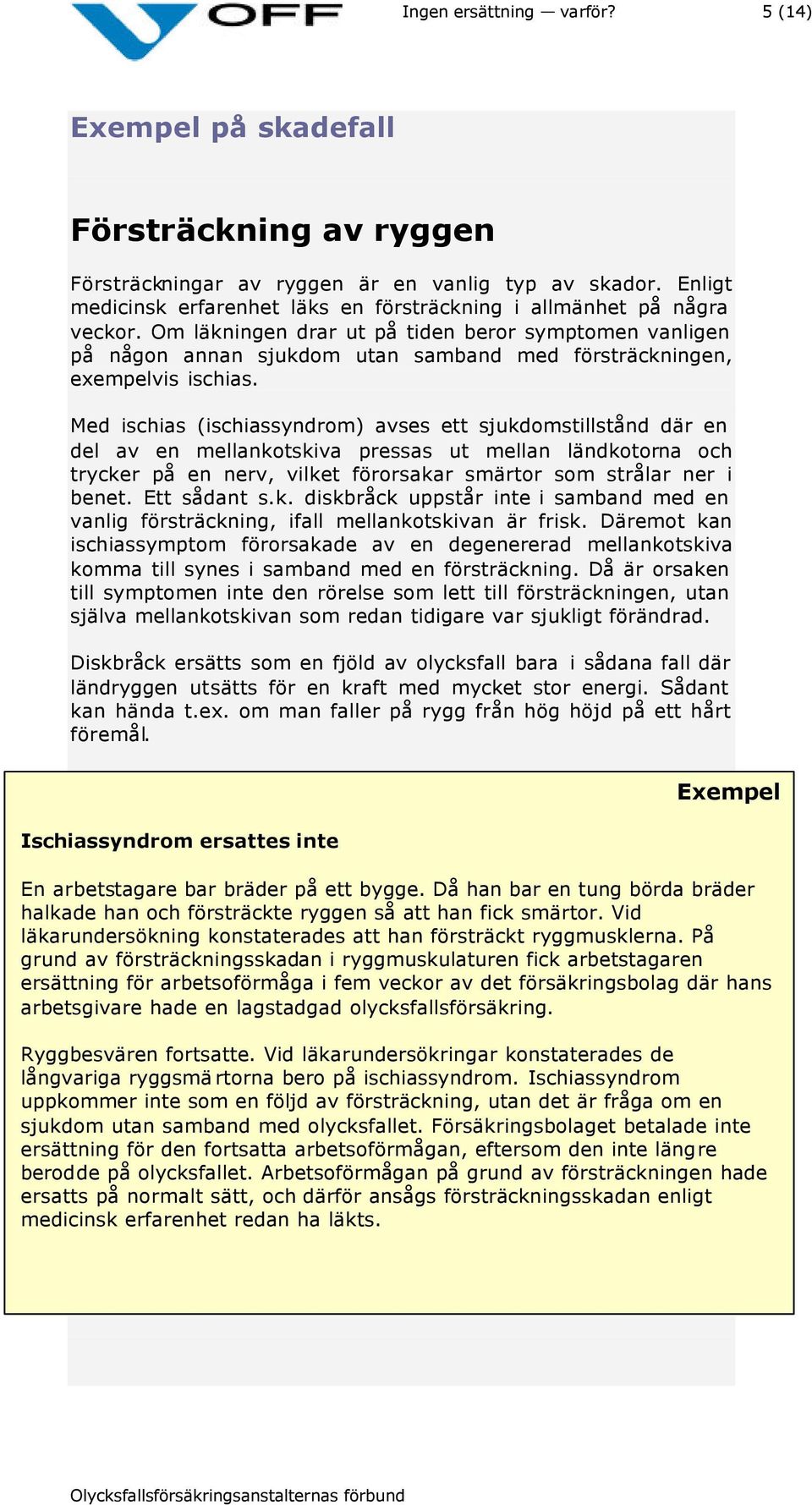 Om läkningen drar ut på tiden beror symptomen vanligen på någon annan sjukdom utan samband med försträckningen, exempelvis ischias.