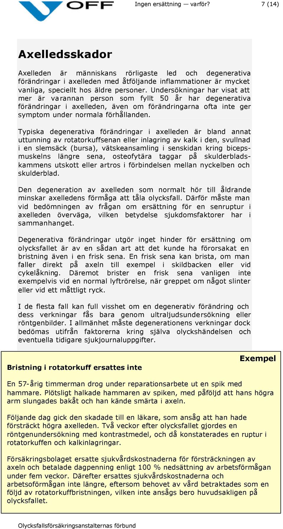 Undersökningar har visat att mer är varannan person som fyllt 50 år har degenerativa förändringar i axelleden, även om förändringarna ofta inte ger symptom under normala förhållanden.