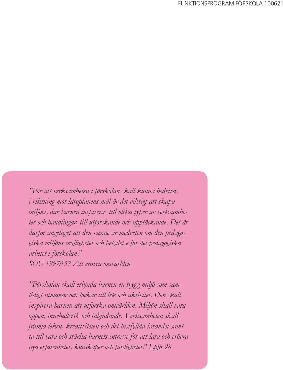 SOU 1997:157 Att erövra omvärlden Förskolan skall erbjuda barnen en trygg miljö som samtidigt utmanar och lockar till lek och aktivitet. Den skall inspirera barnen att utforska omvärlden.