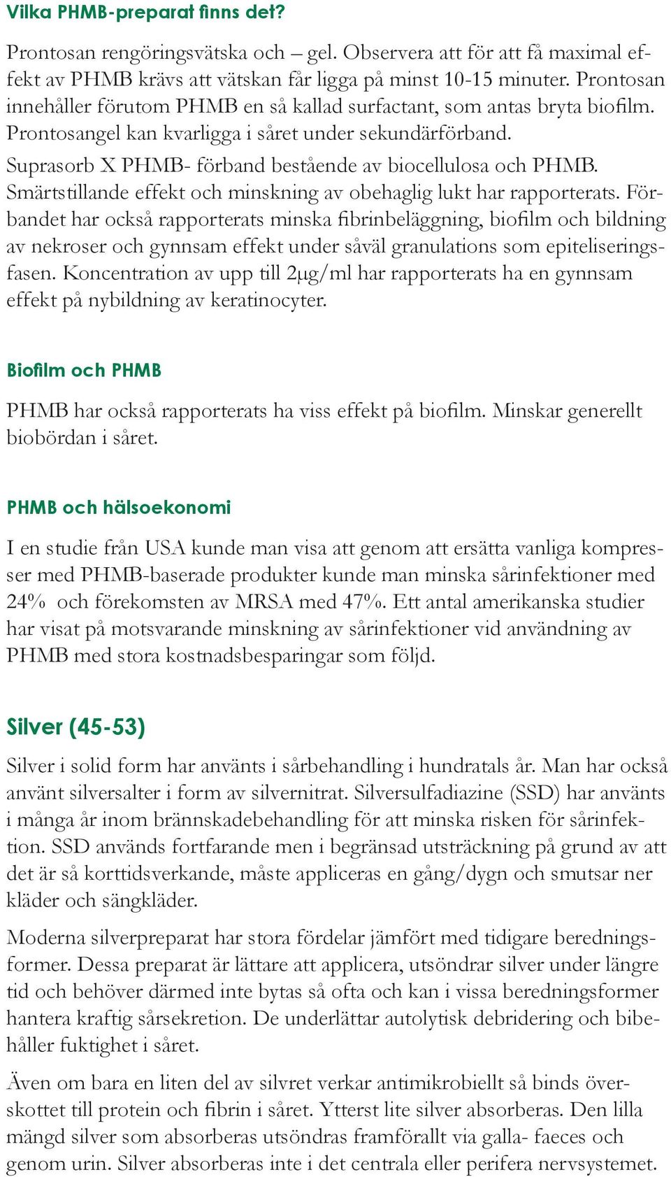 Suprasorb X PHMB- förband bestående av biocellulosa och PHMB. Smärtstillande effekt och minskning av obehaglig lukt har rapporterats.