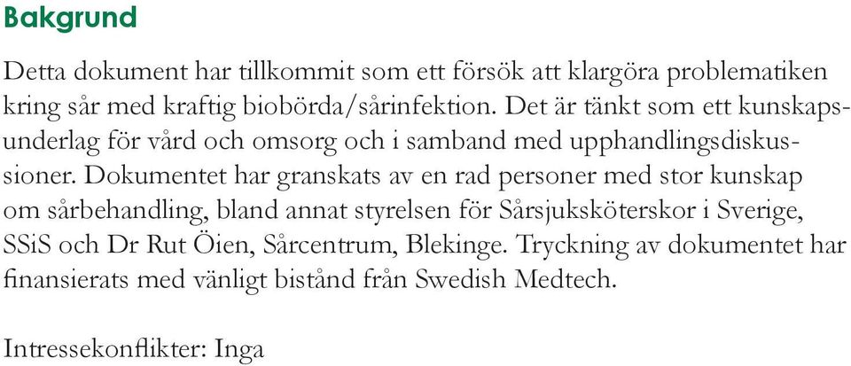 Dokumentet har granskats av en rad personer med stor kunskap om sårbehandling, bland annat styrelsen för Sårsjuksköterskor i