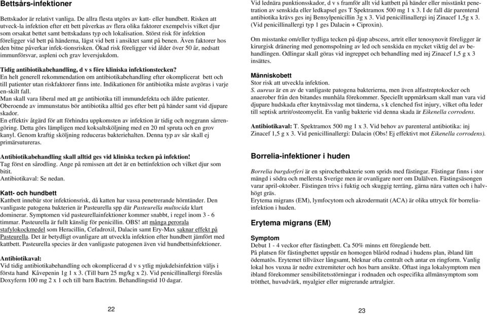 Störst risk för infektion föreligger vid bett på händerna, lägst vid bett i ansiktet samt på benen. Även faktorer hos den bitne påverkar infek-tionsrisken.