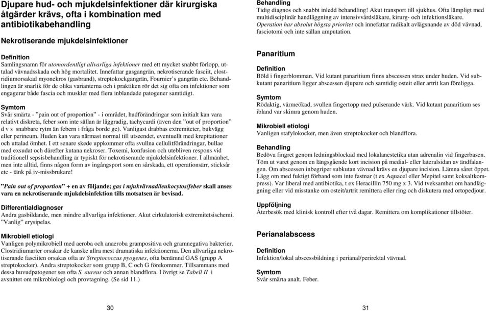 Innefattar gasgangrän, nekrotiserande fasciit, clostridiumorsakad myonekros (gasbrand), streptokockgangrän, Fournier s gangrän etc.