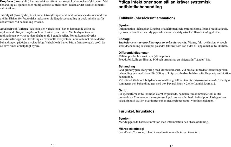 Risken för fototoxiska reaktioner vid långtidsbehandling är dock mindre varför det används vid behandling av acne.