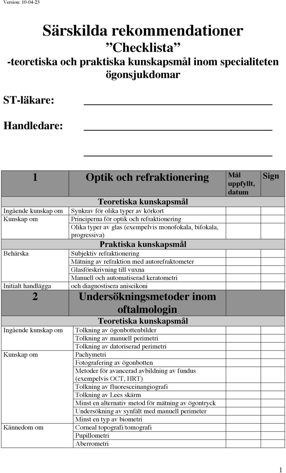 Glasförskrivning till vuxna Manuell och automatiserad keratometri och diagnostisera aniseikoni 2 Undersökningsmetoder inom oftalmologin Tolkning av ögonbottenbilder Tolkning av manuell perimetri