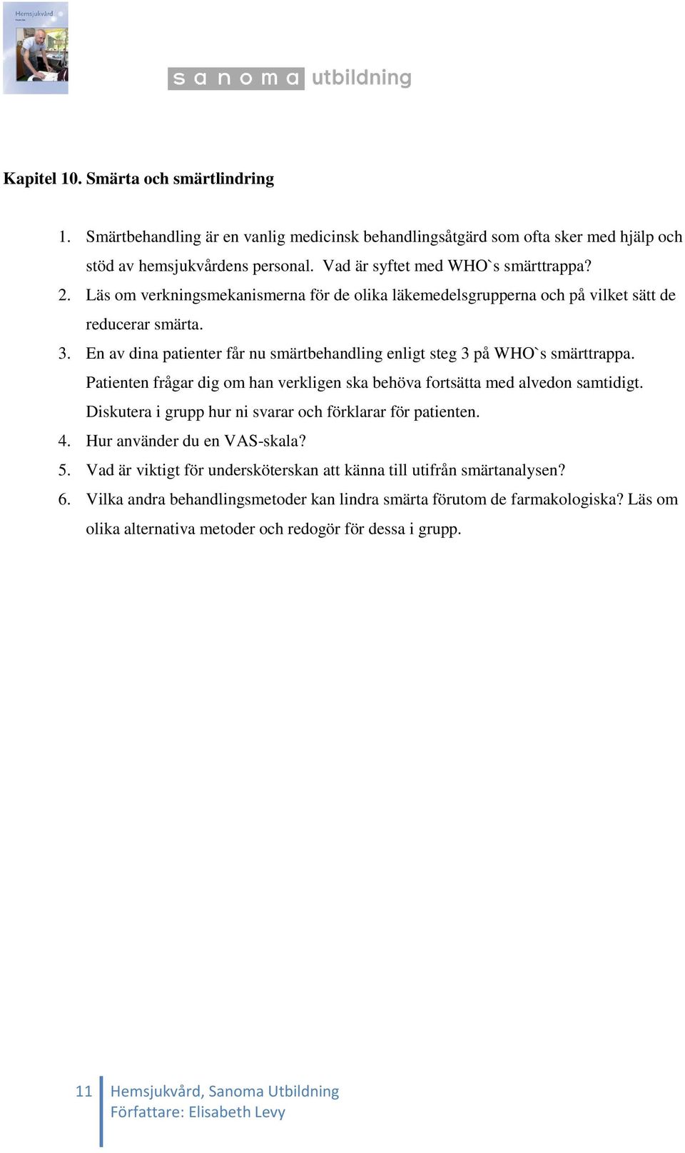 Patienten frågar dig om han verkligen ska behöva fortsätta med alvedon samtidigt. Diskutera i grupp hur ni svarar och förklarar för patienten. 4. Hur använder du en VAS-skala? 5.