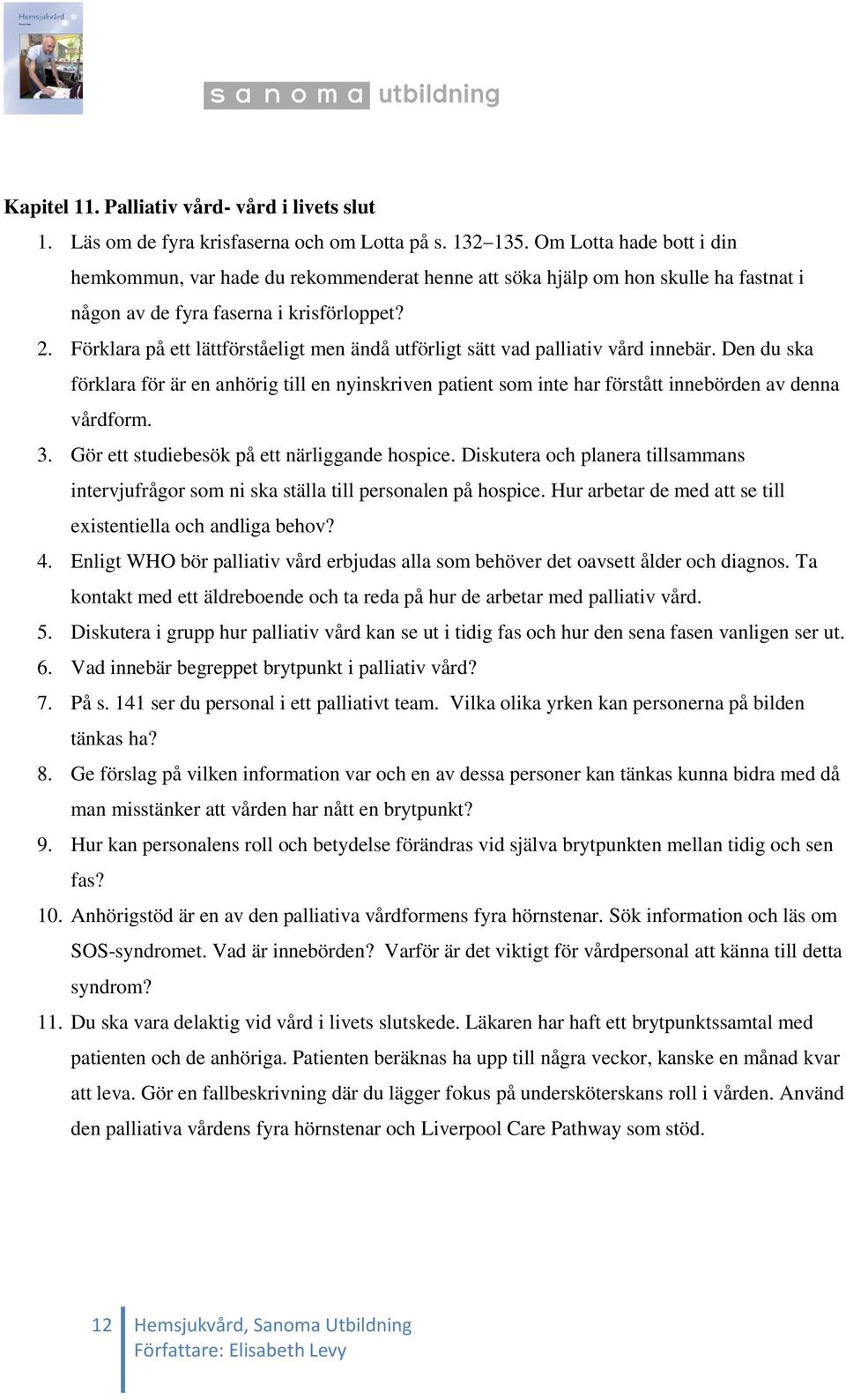 Förklara på ett lättförståeligt men ändå utförligt sätt vad palliativ vård innebär.