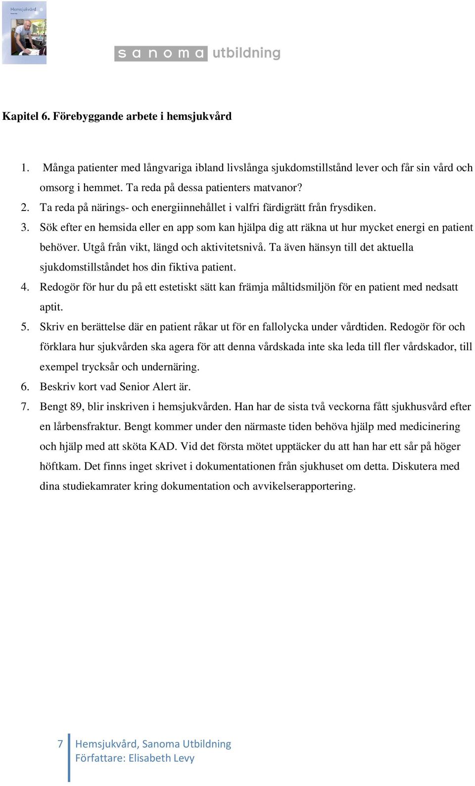 Utgå från vikt, längd och aktivitetsnivå. Ta även hänsyn till det aktuella sjukdomstillståndet hos din fiktiva patient. 4.