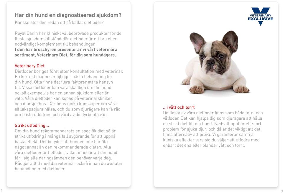 I den här broschyren presenterar vi vårt veterinära sortiment, Veterinary Diet, för dig som hundägare. Veterinary Diet Dietfoder bör ges först efter konsultation med veterinär.