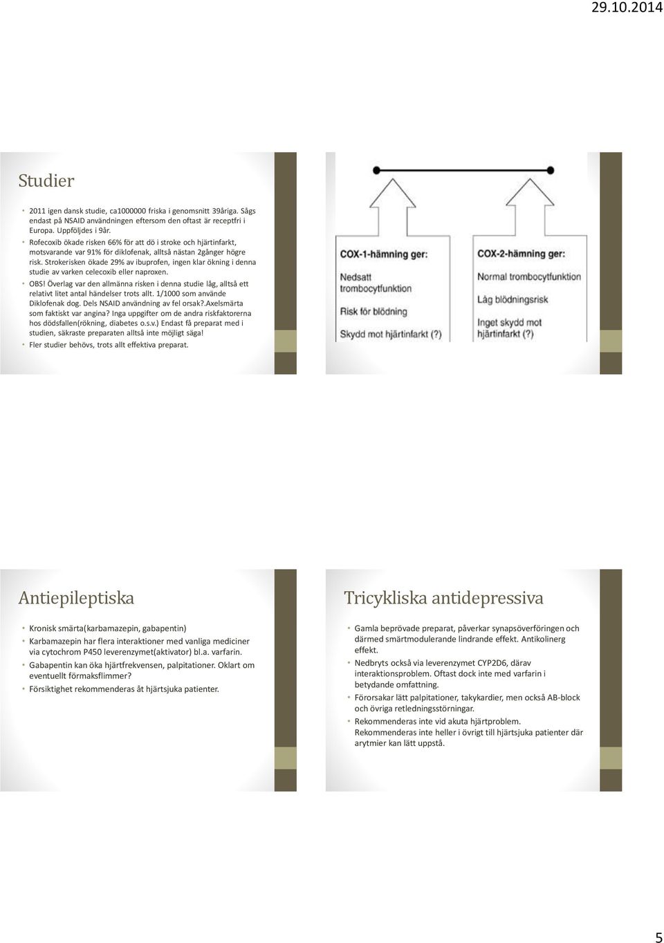 Strokerisken ökade 29% av ibuprofen, ingen klar ökning i denna studie av varken celecoxib eller naproxen. OBS!