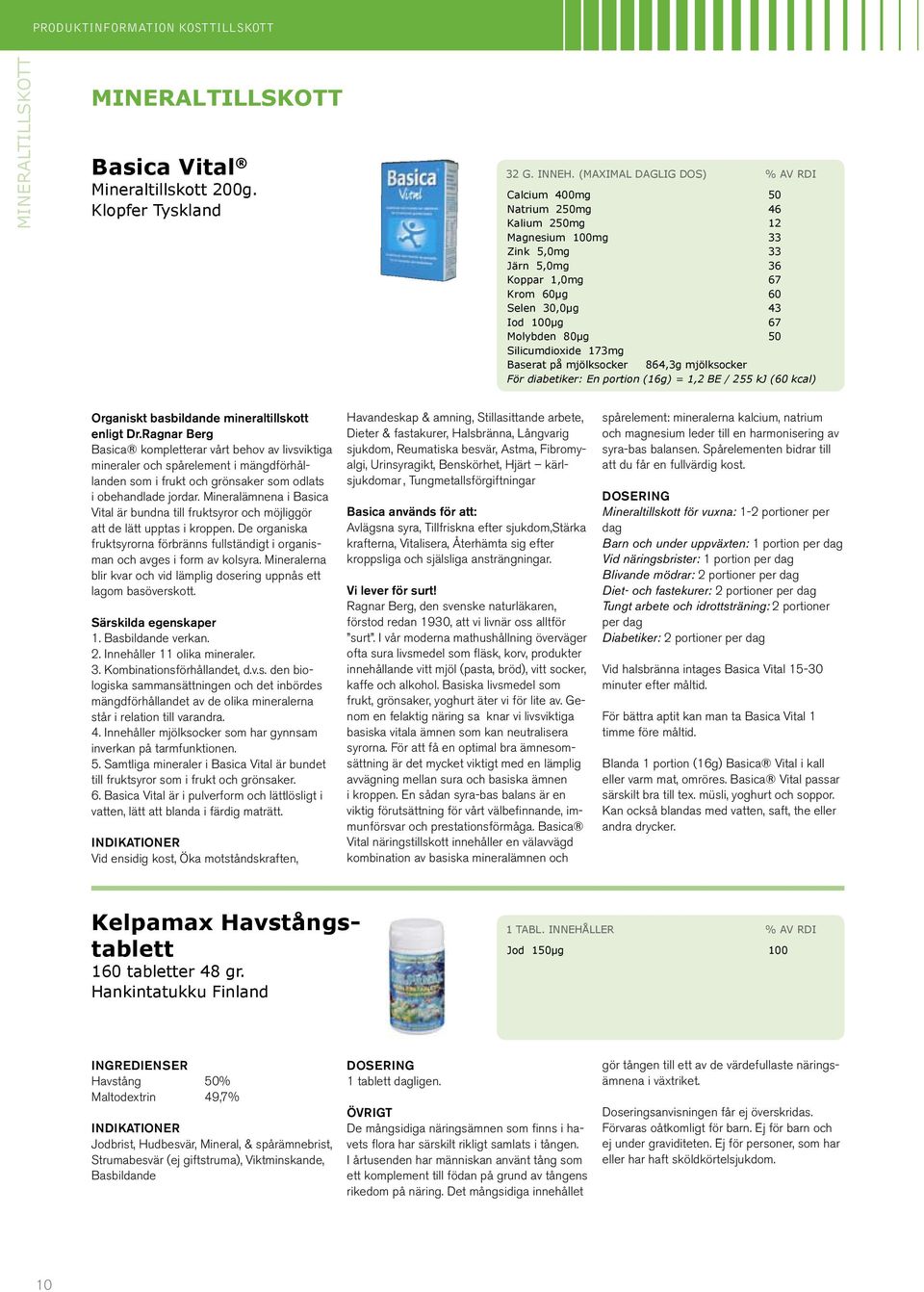 50 Silicumdioxide 173mg Baserat på mjölksocker 864,3g mjölksocker För diabetiker: En portion (16g) = 1,2 BE / 255 kj (60 kcal) Organiskt basbildande mineraltillskott enligt Dr.