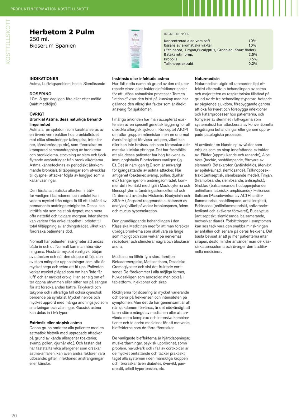 2,5% Propolis 0,5% Tallknoppsextrakt 0,2% Astma, Luftvägsproblem, hosta, Slemlösande 10ml 3 ggr. dagligen före eller efter måltid (mått medföljer).