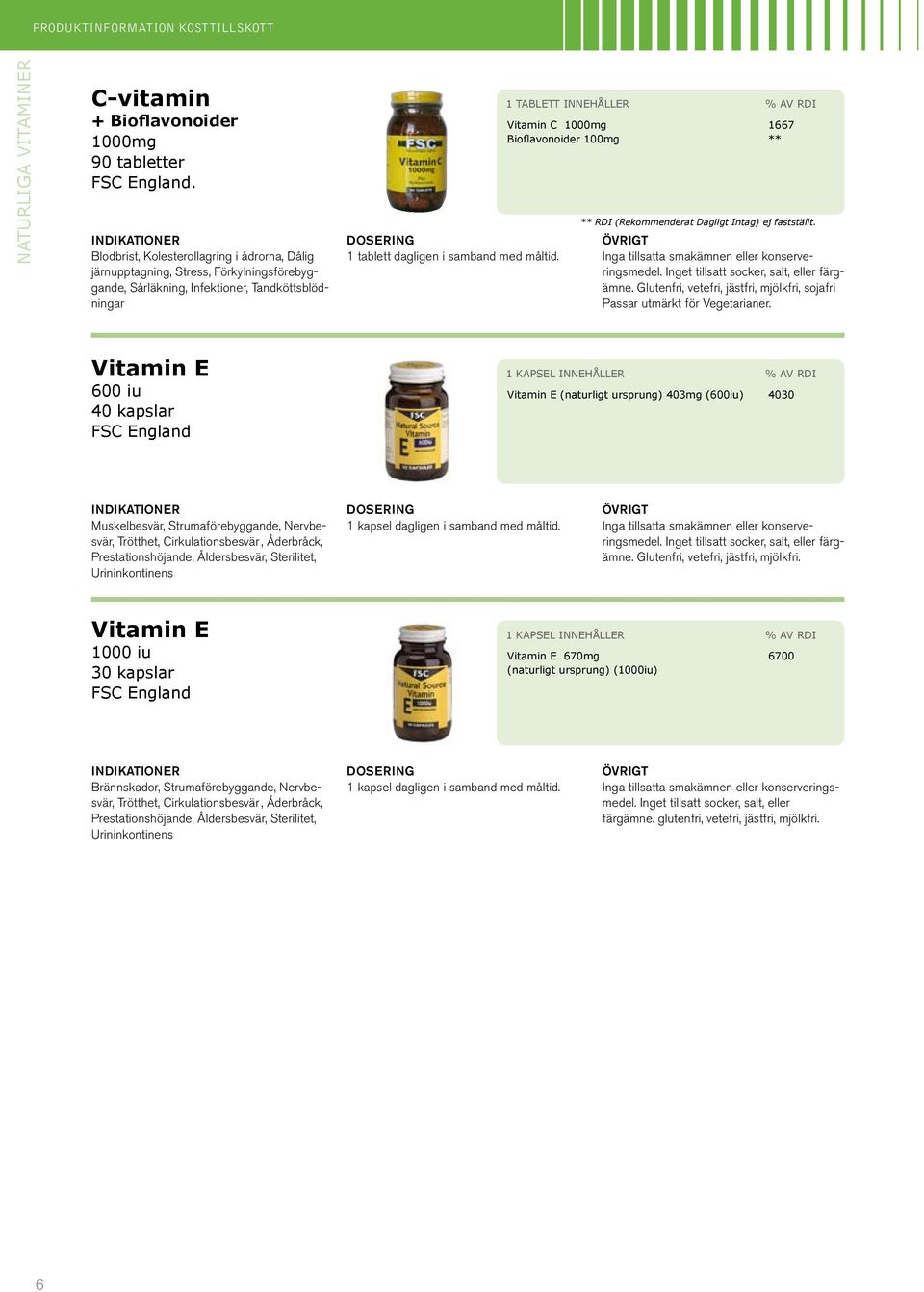 1 tablett innehåller % av RDI Vitamin C 1000mg 1667 Bioflavonoider 100mg ** Glutenfri, vetefri, jästfri, mjölkfri, sojafri Passar utmärkt för Vegetarianer.