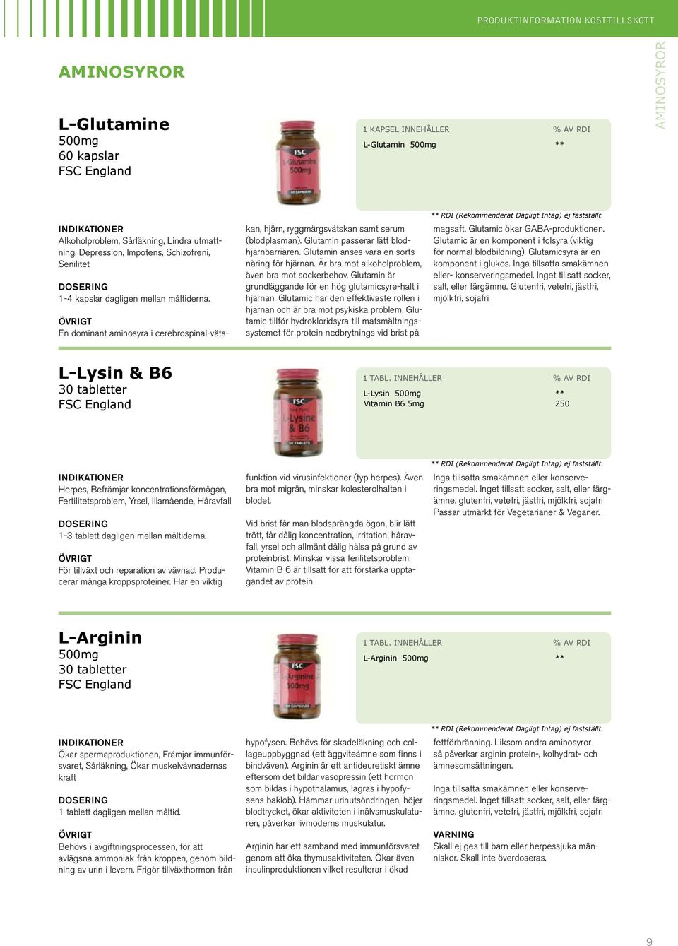 Glutamin anses vara en sorts näring för hjärnan. Är bra mot alkoholproblem, även bra mot sockerbehov. Glutamin är grundläggande för en hög glutamicsyre-halt i hjärnan.