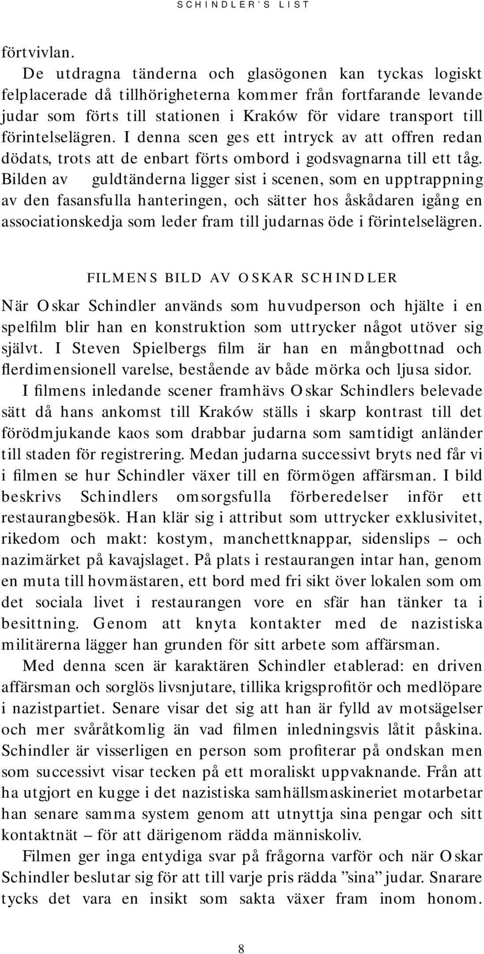 förintelselägren. I denna scen ges ett intryck av att offren redan dödats, trots att de enbart förts ombord i godsvagnarna till ett tåg.