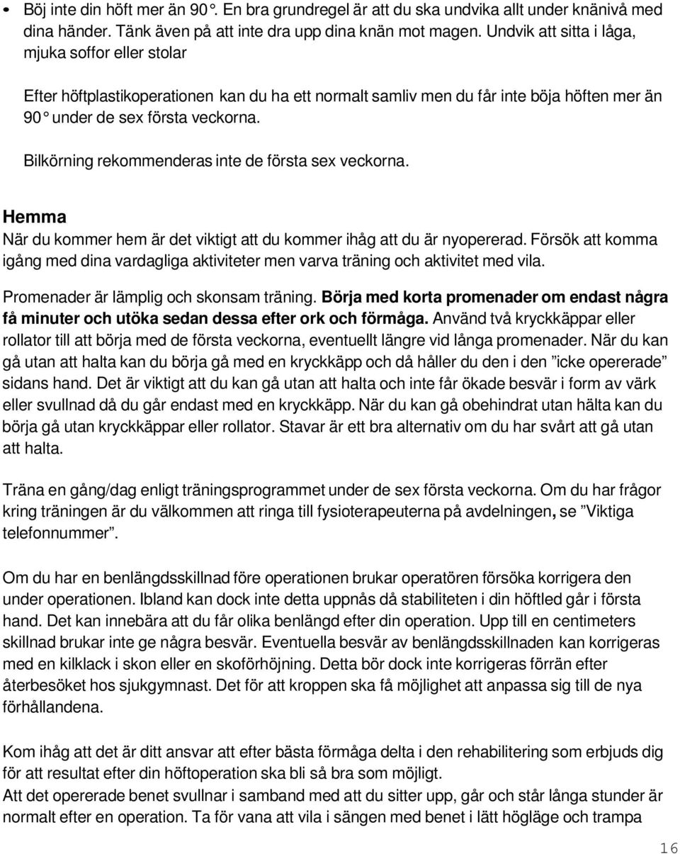 Bilkörning rekommenderas inte de första sex veckorna. Hemma När du kommer hem är det viktigt att du kommer ihåg att du är nyopererad.