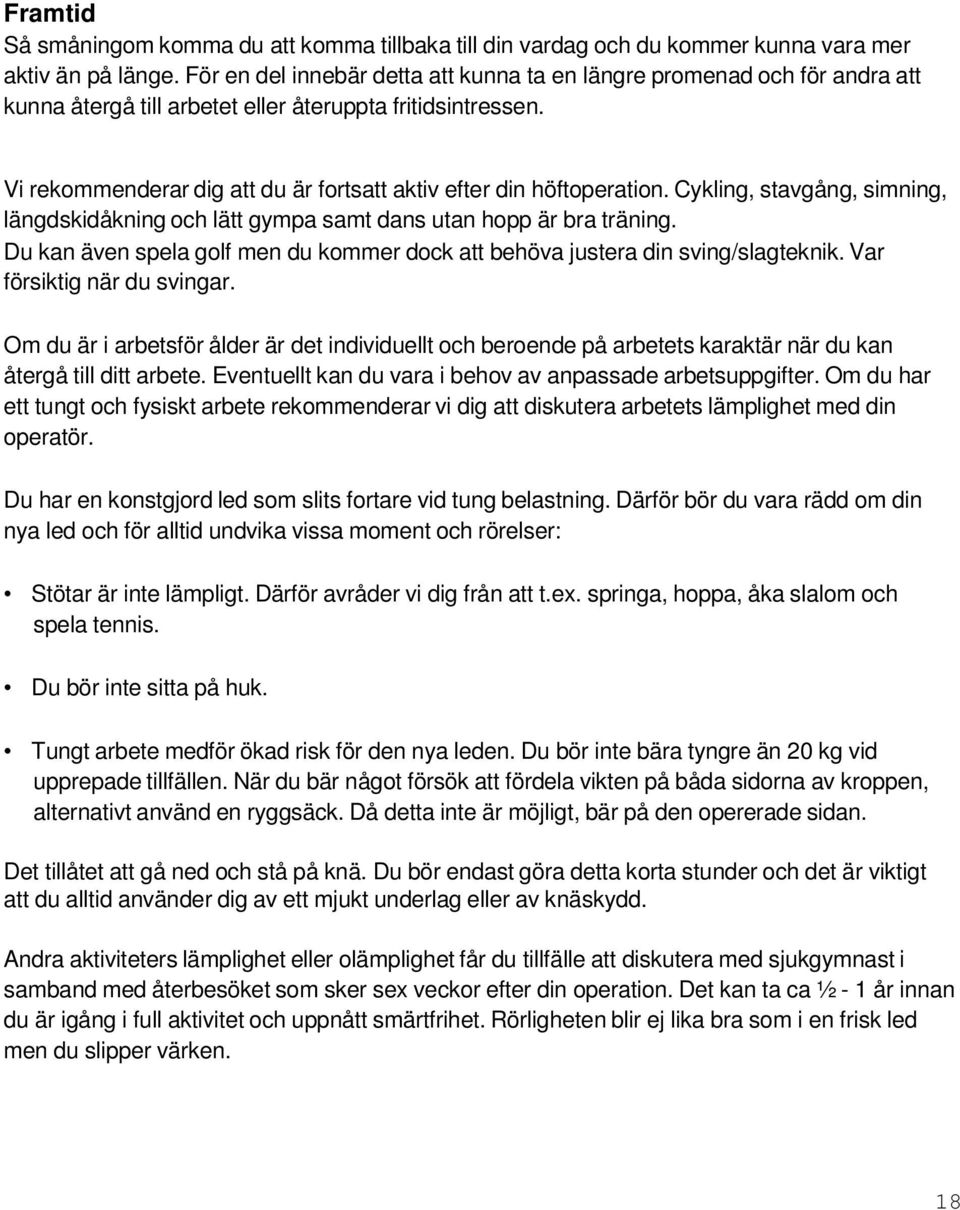 Vi rekommenderar dig att du är fortsatt aktiv efter din höftoperation. Cykling, stavgång, simning, längdskidåkning och lätt gympa samt dans utan hopp är bra träning.