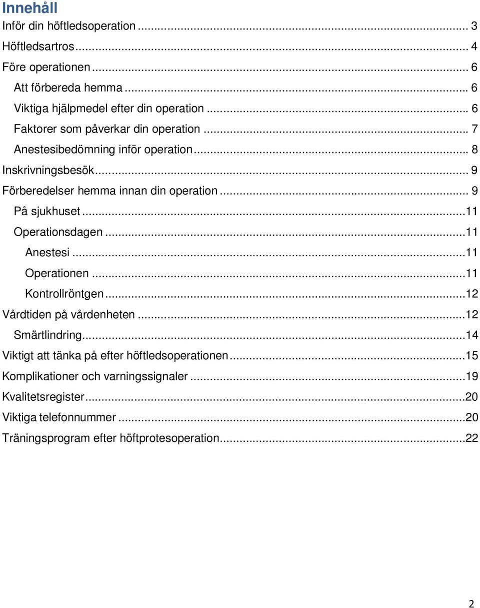 .. 9 På sjukhuset...11 Operationsdagen...11 Anestesi...11 Operationen...11 Kontrollröntgen...12 Vårdtiden på vårdenheten...12 Smärtlindring.