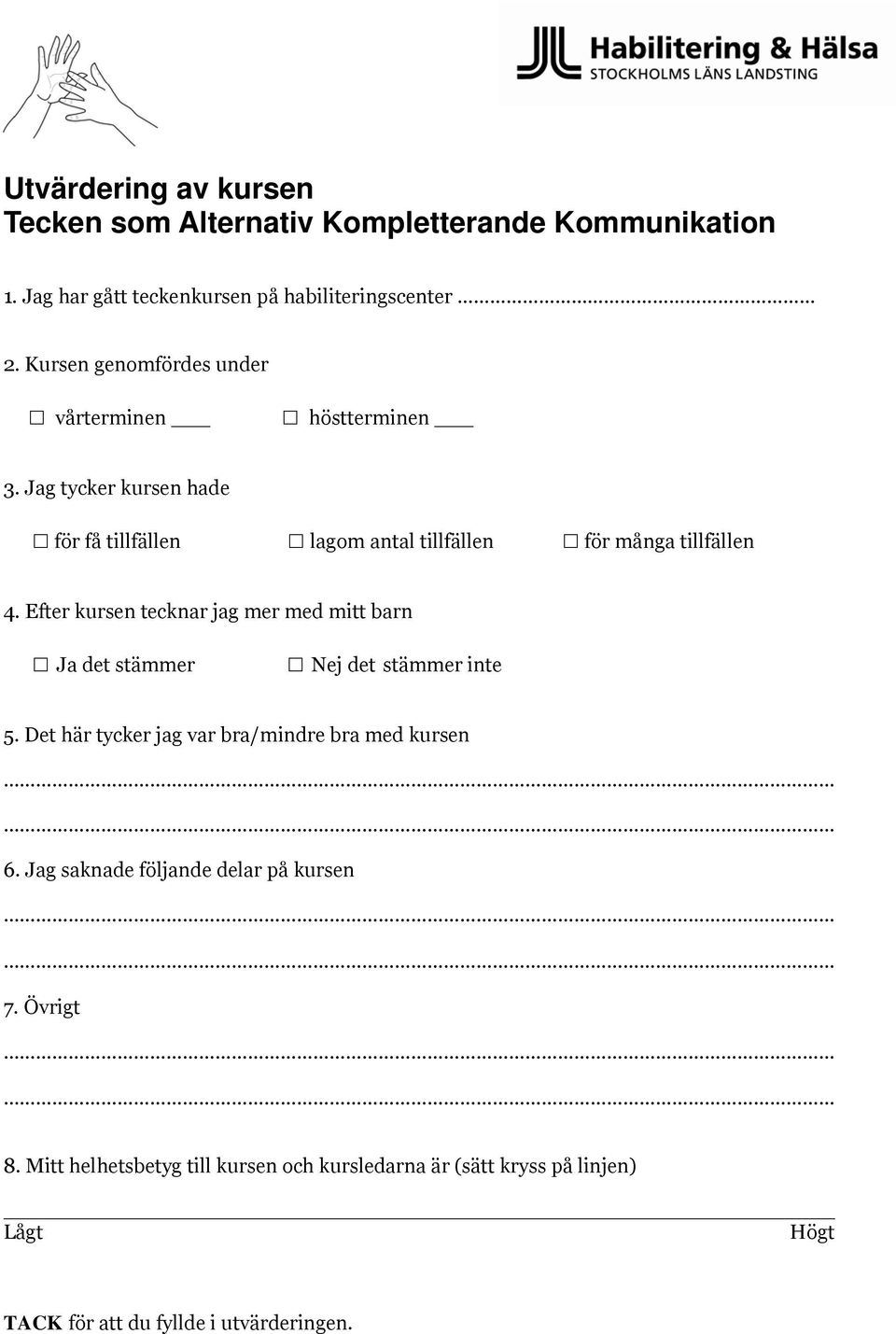 Efter kursen tecknar jag mer med mitt barn Ja det stämmer Nej det stämmer inte 5. Det här tycker jag var bra/mindre bra med kursen 6.