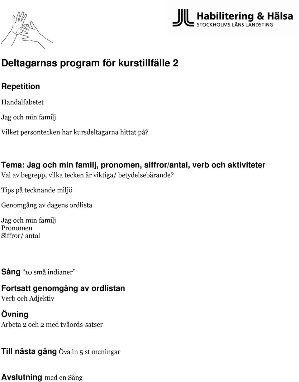 Tips på tecknande miljö Genomgång av dagens ordlista Jag och min familj Pronomen Siffror/ antal Sång 10 små indianer Fortsatt