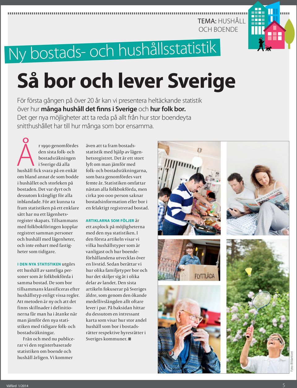 Å r 199 genomfördes den sista folk- och bostadsräkningen i Sverige då alla hushåll fick svara på en enkät om bland annat de som bodde i hushållet och storleken på bostaden.