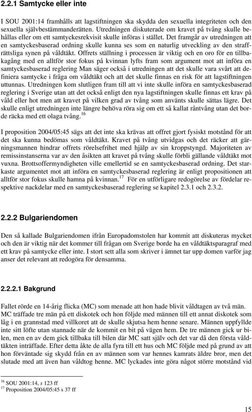 Det framgår av utredningen att en samtyckesbaserad ordning skulle kunna ses som en naturlig utveckling av den straffrättsliga synen på våldtäkt.