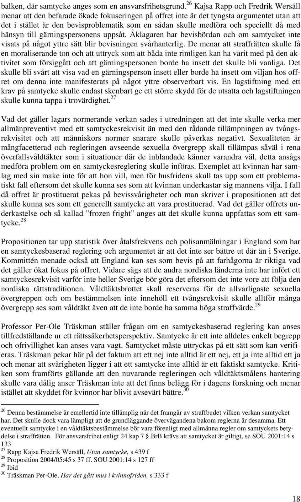 speciellt då med hänsyn till gärningspersonens uppsåt. Åklagaren har bevisbördan och om samtycket inte visats på något yttre sätt blir bevisningen svårhanterlig.