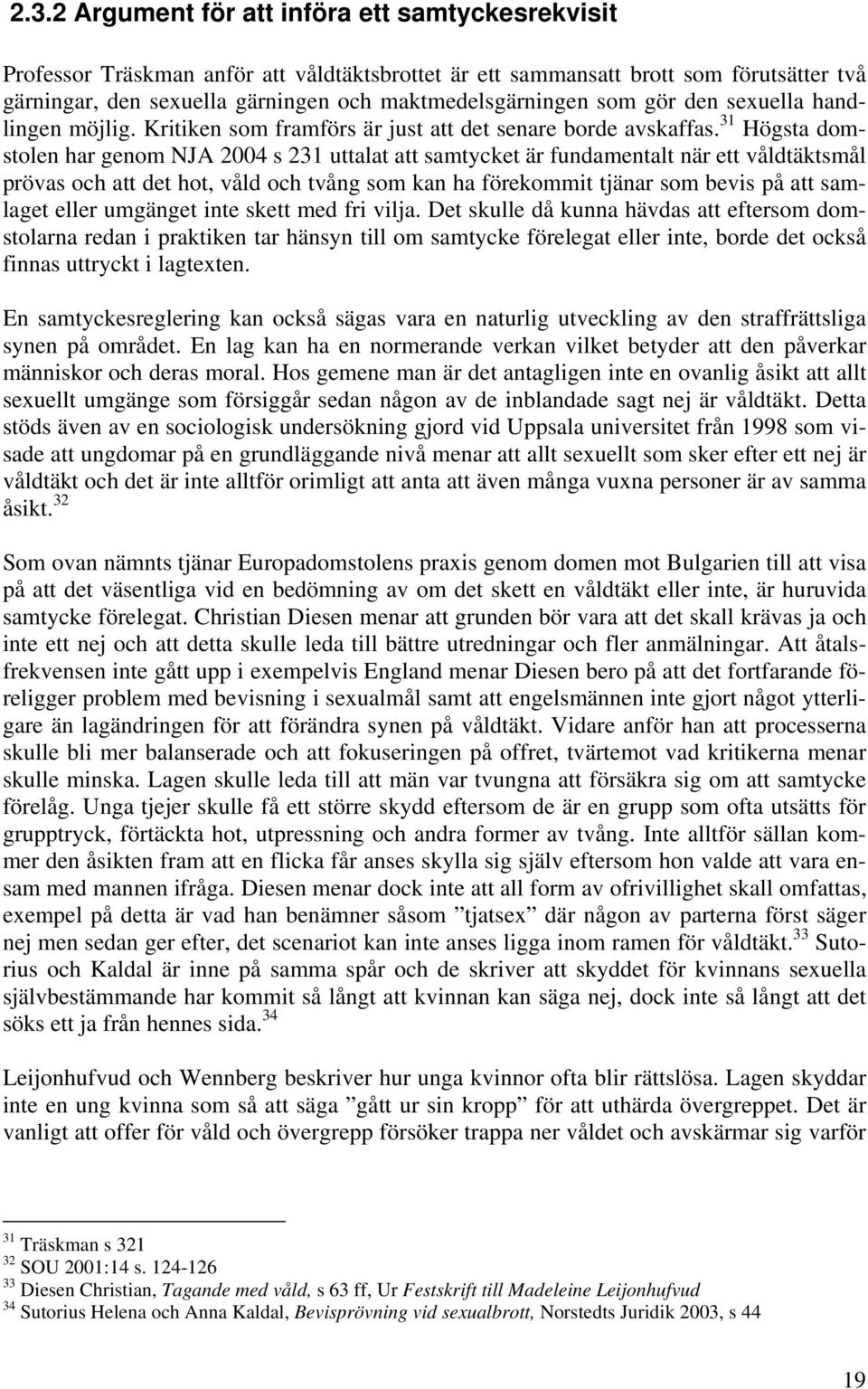 31 Högsta domstolen har genom NJA 2004 s 231 uttalat att samtycket är fundamentalt när ett våldtäktsmål prövas och att det hot, våld och tvång som kan ha förekommit tjänar som bevis på att samlaget