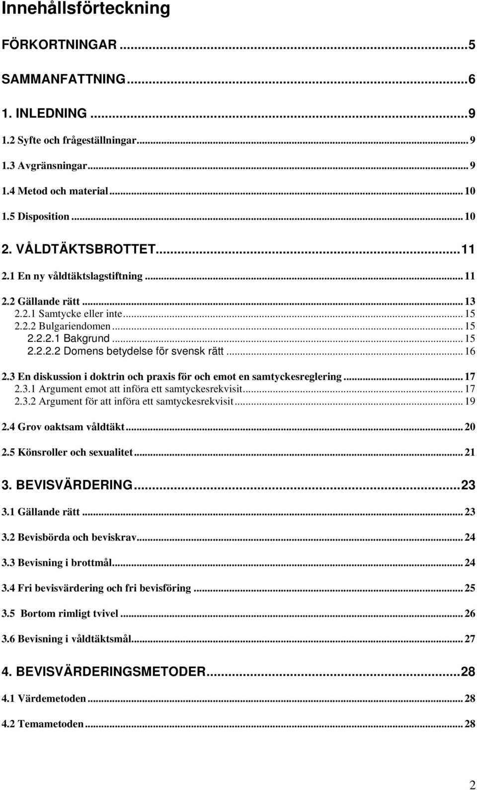 .. 16 2.3 En diskussion i doktrin och praxis för och emot en samtyckesreglering... 17 2.3.1 Argument emot att införa ett samtyckesrekvisit... 17 2.3.2 Argument för att införa ett samtyckesrekvisit.