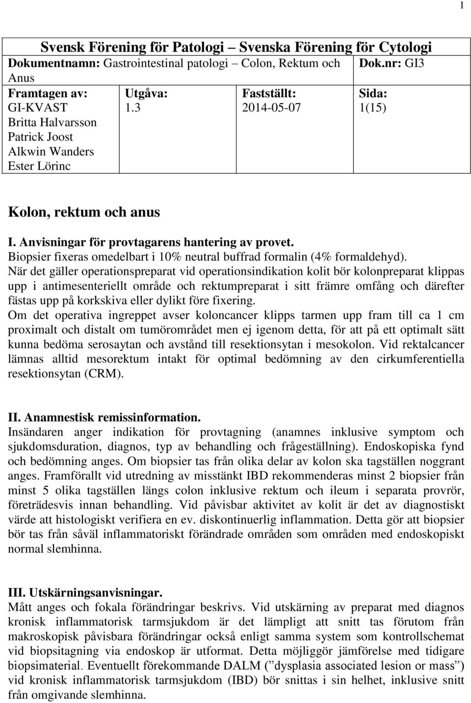 Biopsier fixeras omedelbart i 10% neutral buffrad formalin (4% formaldehyd).