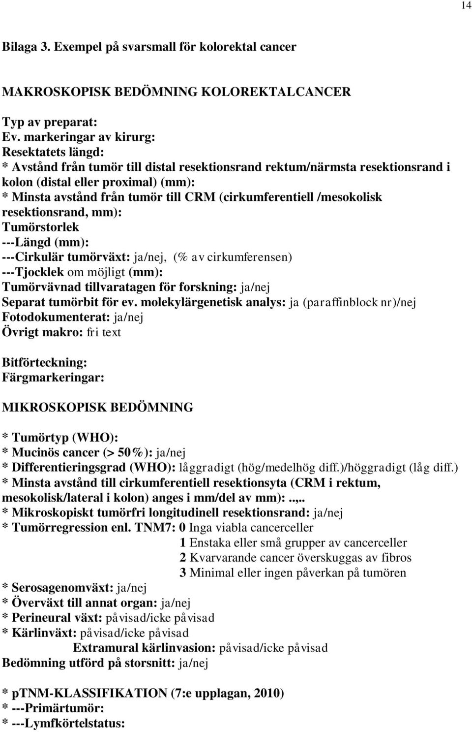 (cirkumferentiell /mesokolisk resektionsrand, mm): Tumörstorlek ---Längd (mm): ---Cirkulär tumörväxt: ja/nej, (% av cirkumferensen) ---Tjocklek om möjligt (mm): Tumörvävnad tillvaratagen för