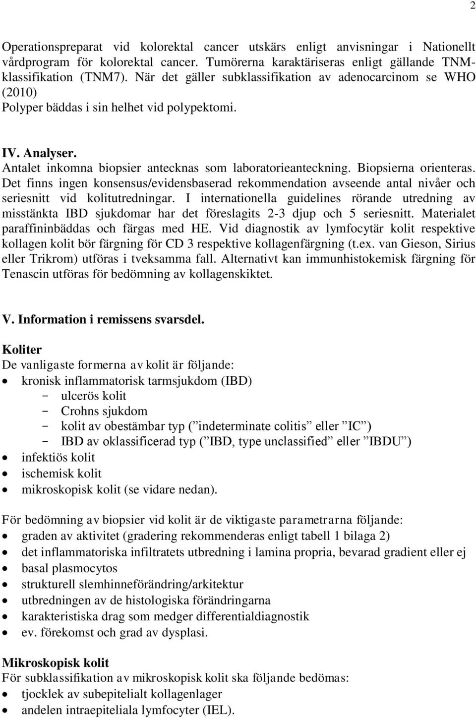 Biopsierna orienteras. Det finns ingen konsensus/evidensbaserad rekommendation avseende antal nivåer och seriesnitt vid kolitutredningar.