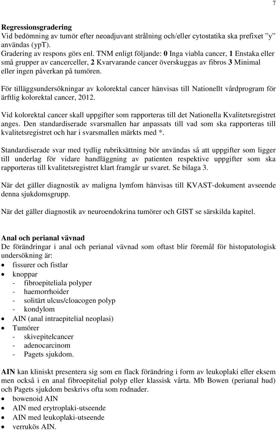 För tilläggsundersökningar av kolorektal cancer hänvisas till Nationellt vårdprogram för ärftlig kolorektal cancer, 2012.