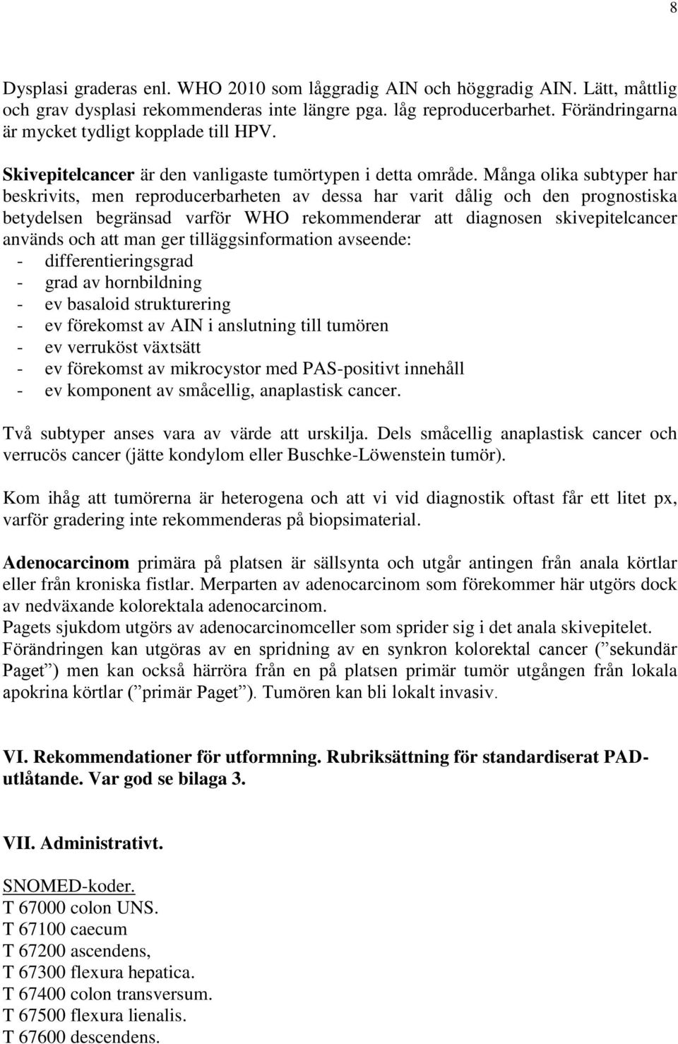 Många olika subtyper har beskrivits, men reproducerbarheten av dessa har varit dålig och den prognostiska betydelsen begränsad varför WHO rekommenderar att diagnosen skivepitelcancer används och att