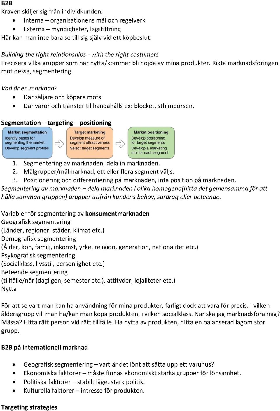 Där säljare och köpare möts Där varor och tjänster tillhandahålls ex: blocket, sthlmbörsen. Segmentation targeting positioning 1. Segmentering av marknaden, dela in marknaden. 2.