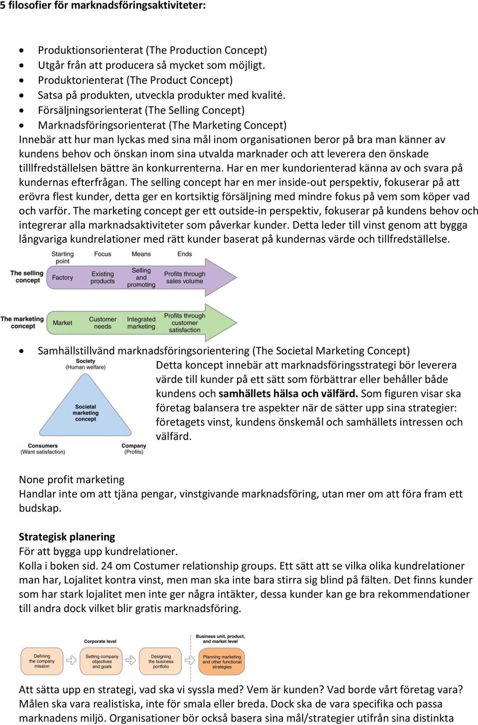 Försäljningsorienterat (The Selling Concept) Marknadsföringsorienterat (The Marketing Concept) Innebär att hur man lyckas med sina mål inom organisationen beror på bra man känner av kundens behov och