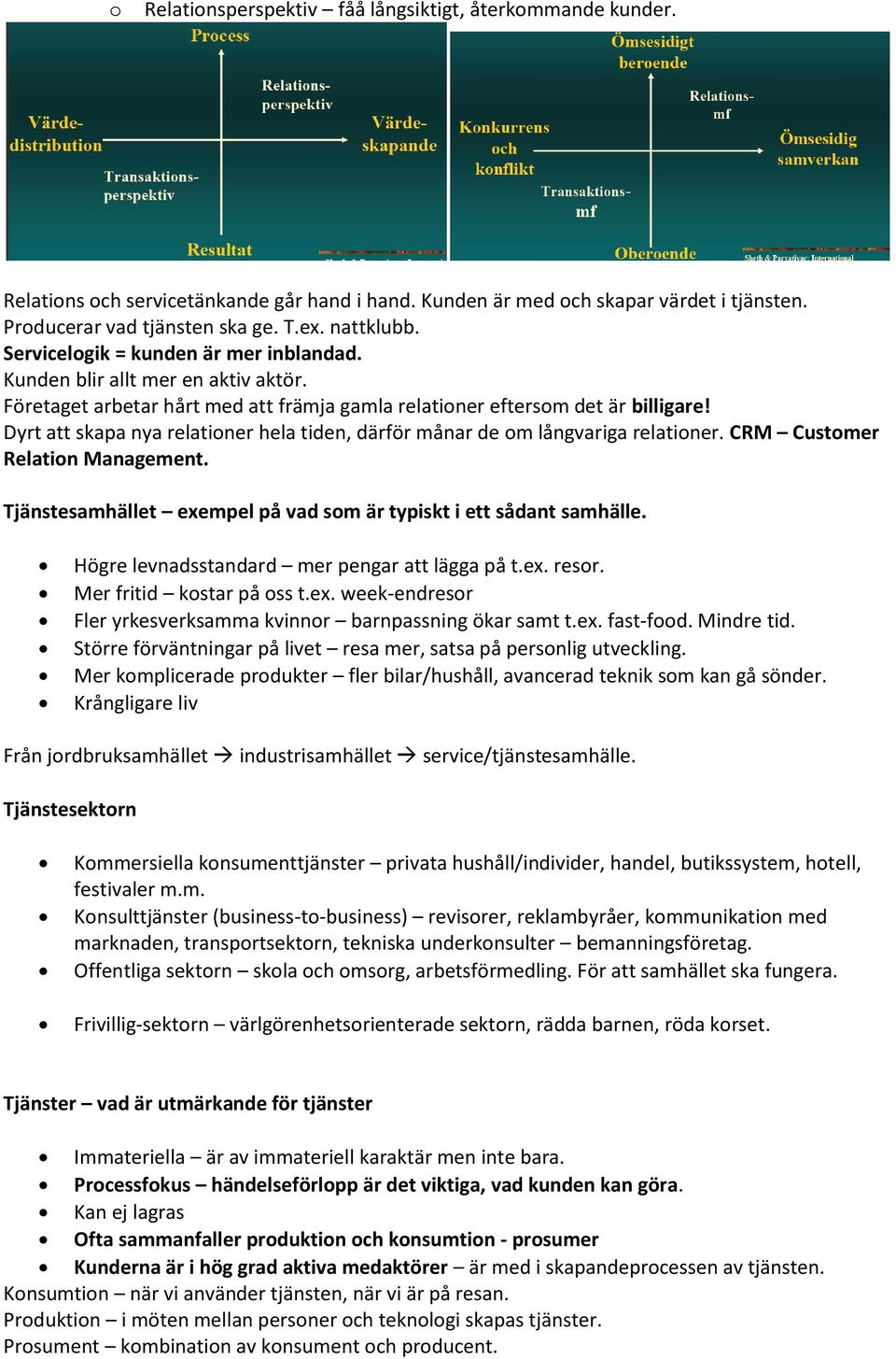 Dyrt att skapa nya relationer hela tiden, därför månar de om långvariga relationer. CRM Customer Relation Management. Tjänstesamhället exempel på vad som är typiskt i ett sådant samhälle.