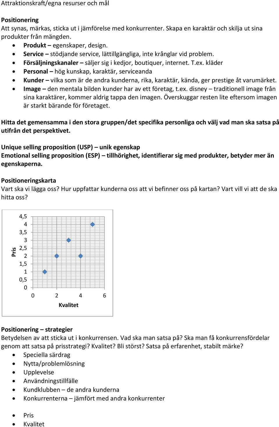 kläder Personal hög kunskap, karaktär, serviceanda Kunder vilka som är de andra kunderna, rika, karaktär, kända, ger prestige åt varumärket. Image den mentala bilden kunder har av ett företag, t.ex.