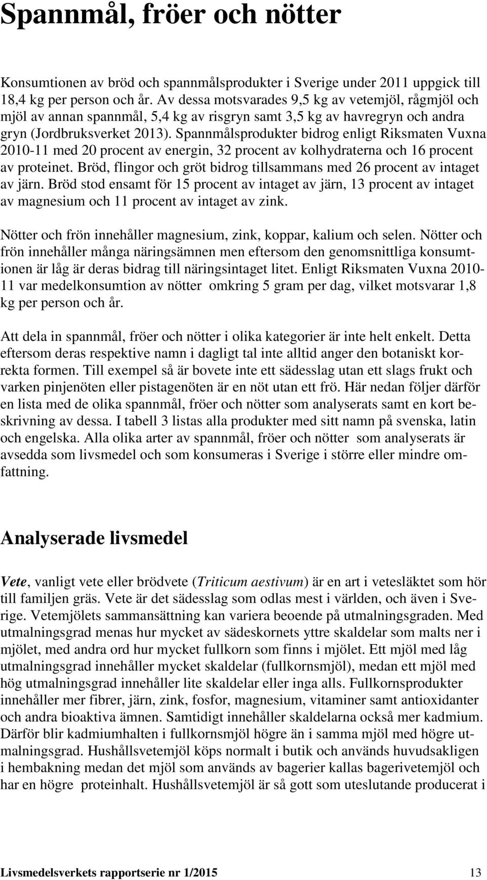 Spannmålsprodukter bidrog enligt Riksmaten Vuxna 2010-11 med 20 procent av energin, 32 procent av kolhydraterna och 16 procent av proteinet.