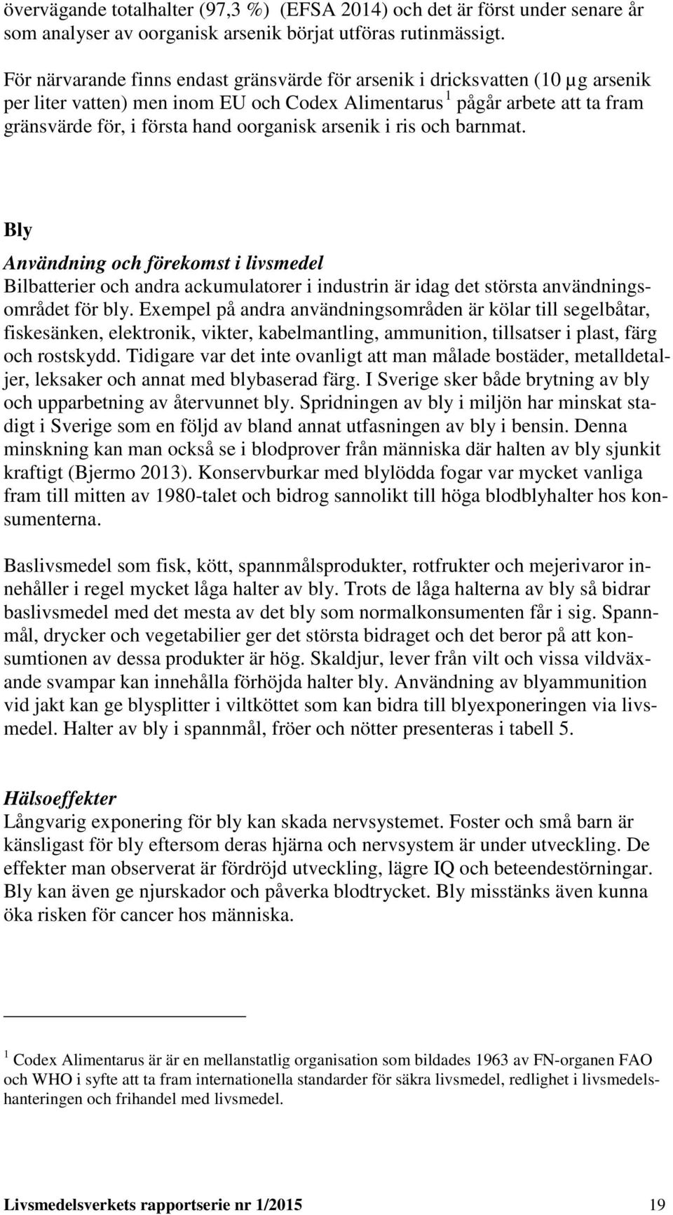 arsenik i ris och barnmat. Bly Användning och förekomst i livsmedel Bilbatterier och andra ackumulatorer i industrin är idag det största användningsområdet för bly.