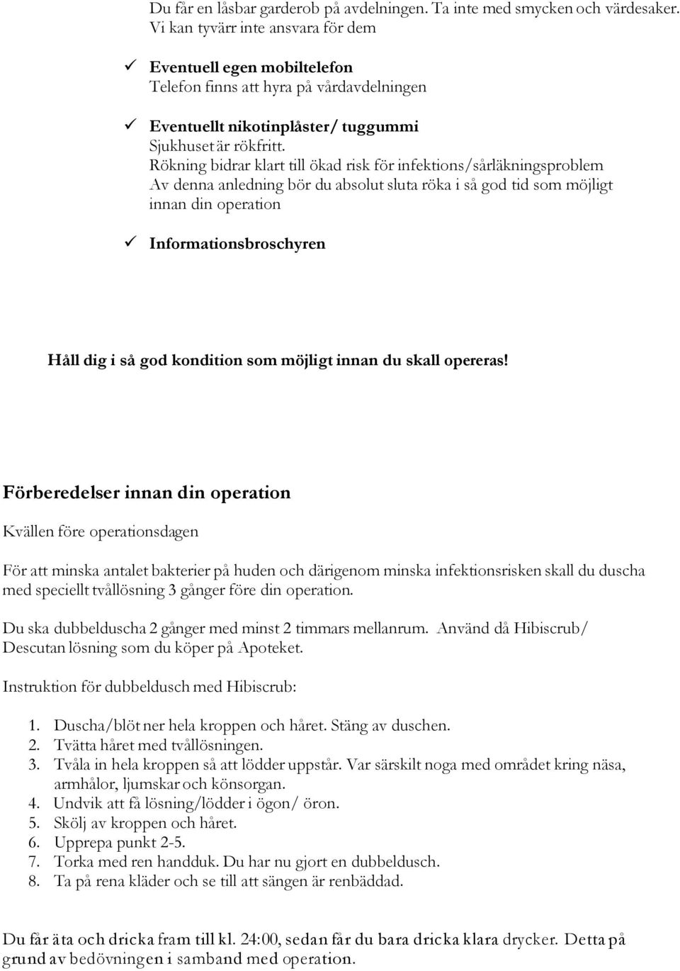 Rökning bidrar klart till ökad risk för infektions/sårläkningsproblem Av denna anledning bör du absolut sluta röka i så god tid som möjligt innan din operation Informationsbroschyren Håll dig i så