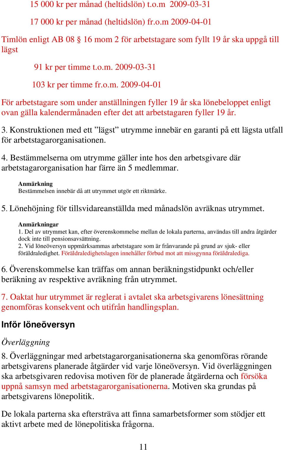 3. Konstruktionen med ett lägst utrymme innebär en garanti på ett lägsta utfall för arbetstagarorganisationen. 4.