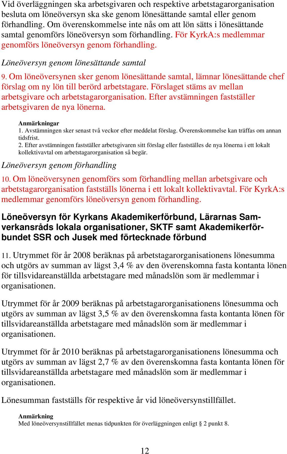 Löneöversyn genom lönesättande samtal 9. Om löneöversynen sker genom lönesättande samtal, lämnar lönesättande chef förslag om ny lön till berörd arbetstagare.