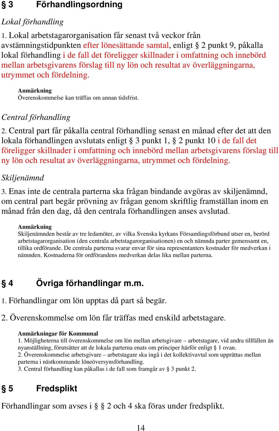 och innebörd mellan arbetsgivarens förslag till ny lön och resultat av överläggningarna, utrymmet och fördelning. Anmärkning Överenskommelse kan träffas om annan tidsfrist. Central förhandling 2.