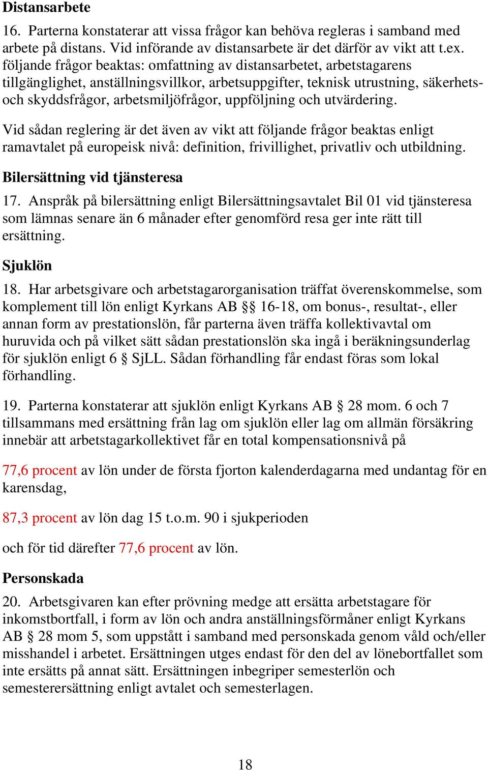 uppföljning och utvärdering. Vid sådan reglering är det även av vikt att följande frågor beaktas enligt ramavtalet på europeisk nivå: definition, frivillighet, privatliv och utbildning.