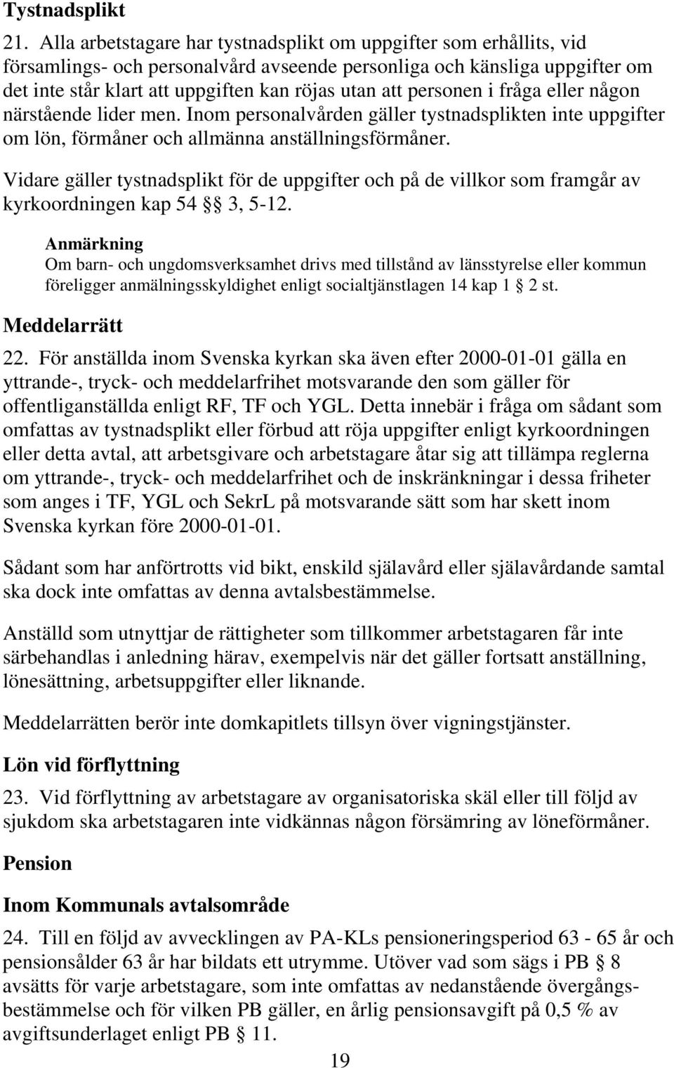 personen i fråga eller någon närstående lider men. Inom personalvården gäller tystnadsplikten inte uppgifter om lön, förmåner och allmänna anställningsförmåner.