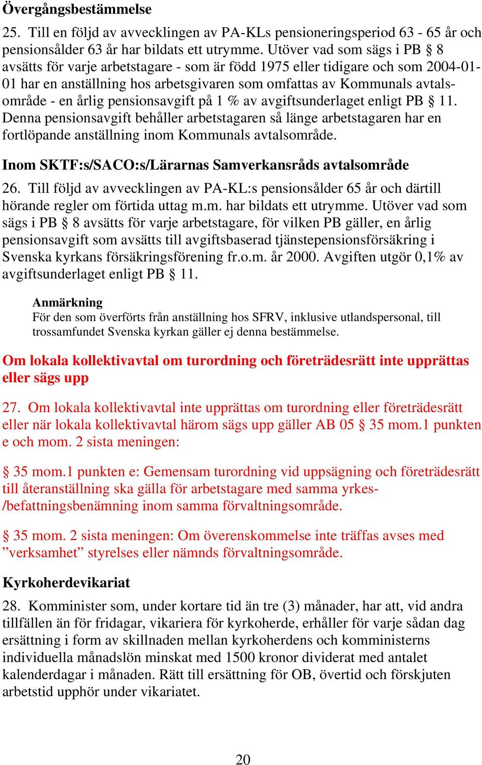 pensionsavgift på 1 % av avgiftsunderlaget enligt PB 11. Denna pensionsavgift behåller arbetstagaren så länge arbetstagaren har en fortlöpande anställning inom Kommunals avtalsområde.