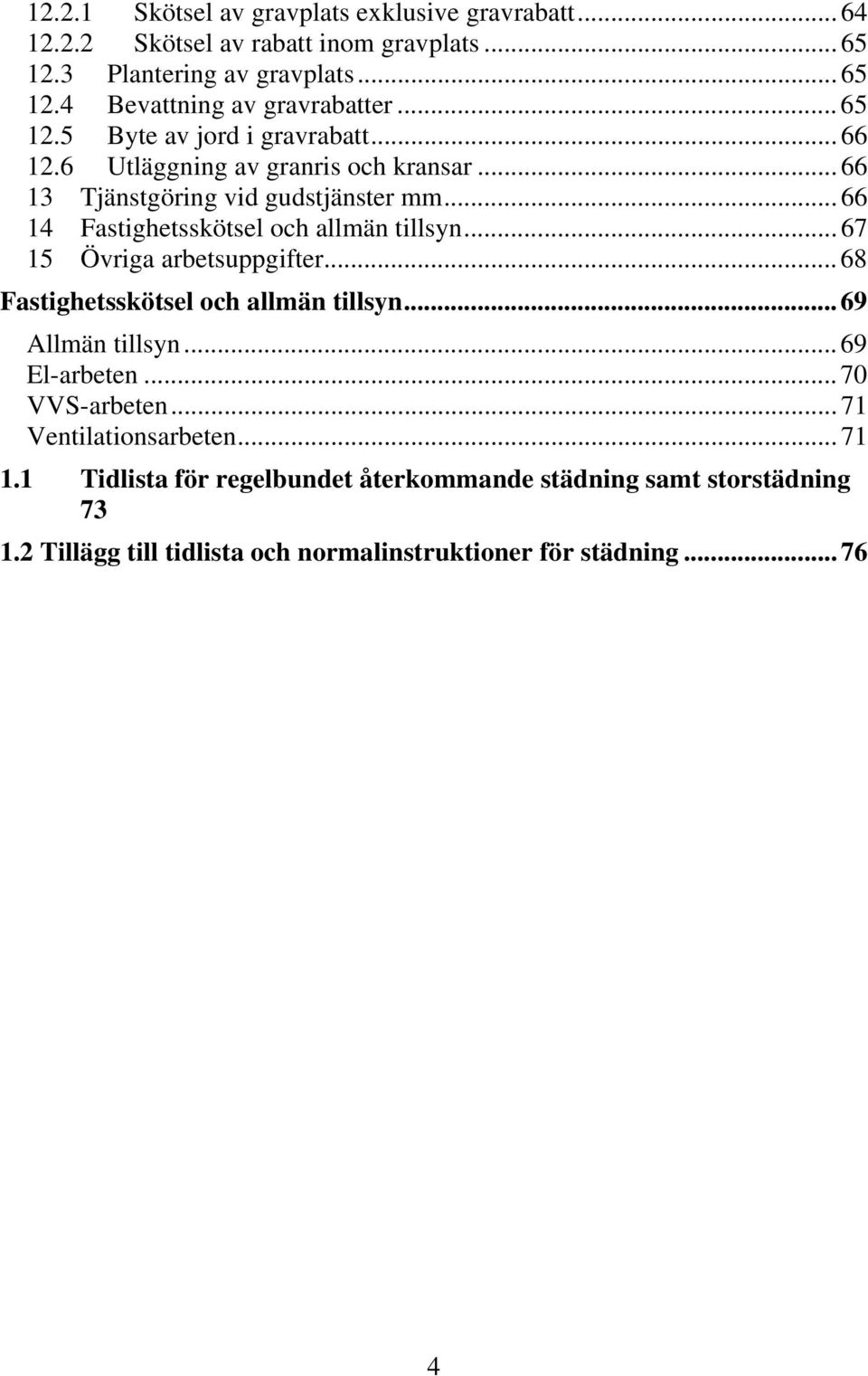 .. 66 14 Fastighetsskötsel och allmän tillsyn... 67 15 Övriga arbetsuppgifter... 68 Fastighetsskötsel och allmän tillsyn... 69 Allmän tillsyn... 69 El-arbeten.