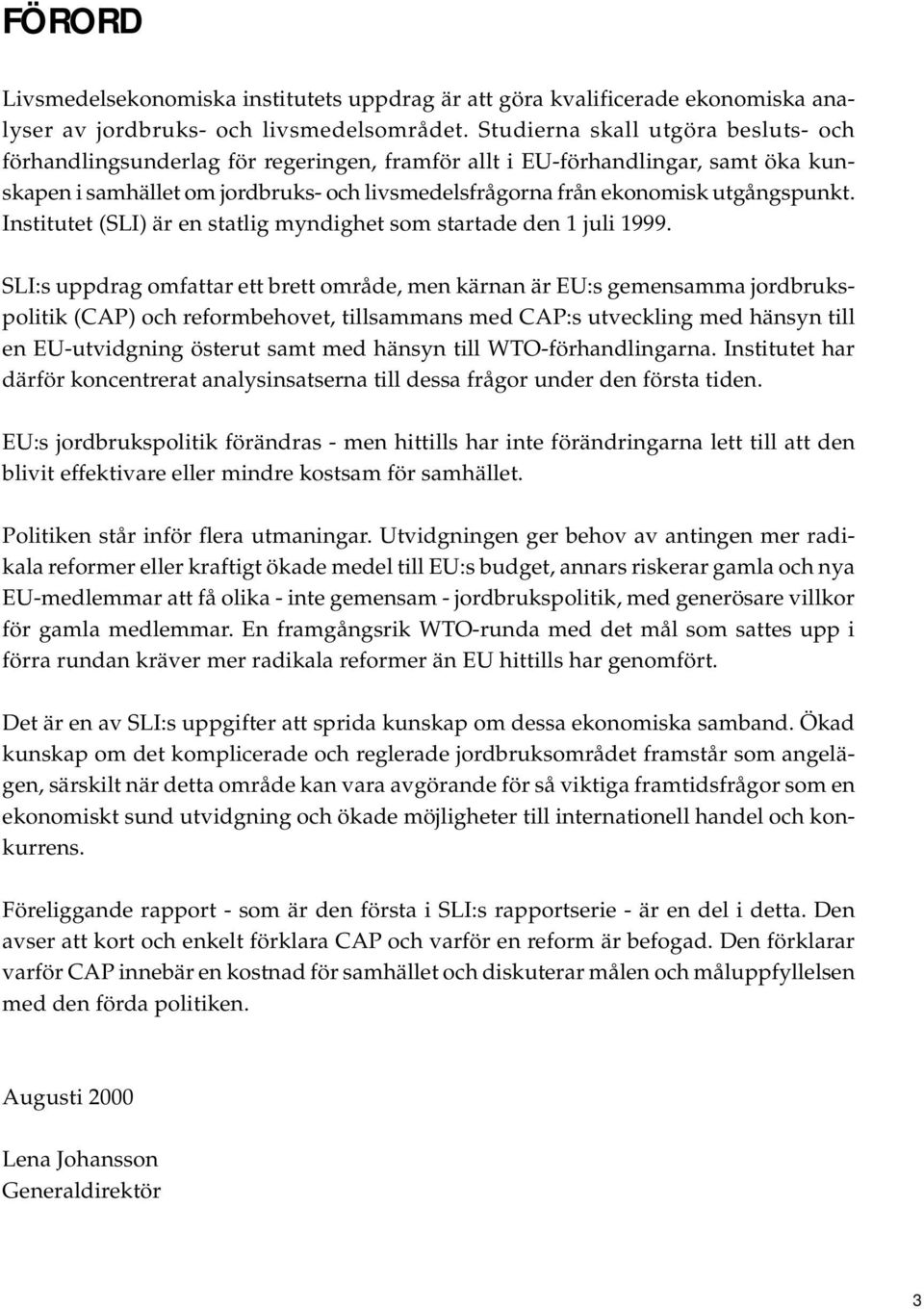 utgångspunkt. Institutet (SLI) är en statlig myndighet som startade den 1 juli 1999.